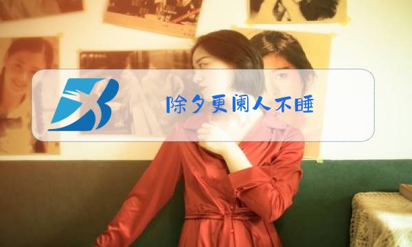 除夕更阑人不睡 厌禳钝滞迫新岁拼音版图片